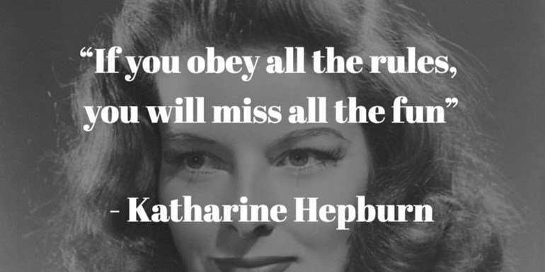 If you obey all the rules you will miss all the fun